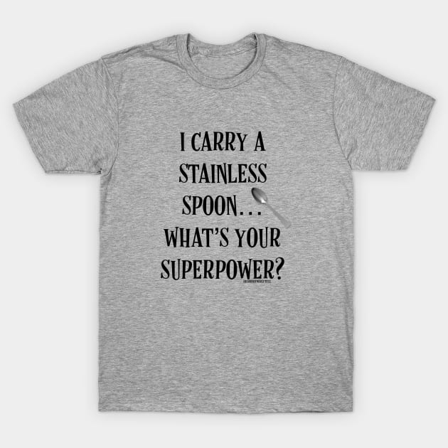 I Carry a Stainless Spoon... What's Your Superpower v2 T-Shirt by SherringenergyTeez